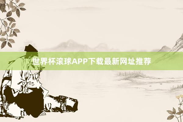 世界杯滚球APP下载最新网址推荐