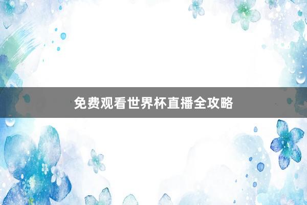 免费观看世界杯直播全攻略