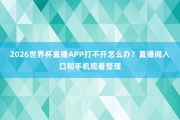 2026世界杯直播APP打不开怎么办？直播间入口和手机观看整理