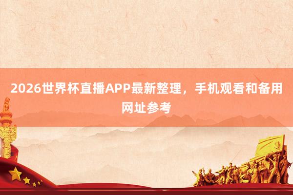 2026世界杯直播APP最新整理，手机观看和备用网址参考