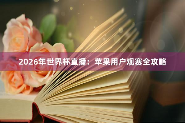 2026年世界杯直播:苹果用户观赛全攻略