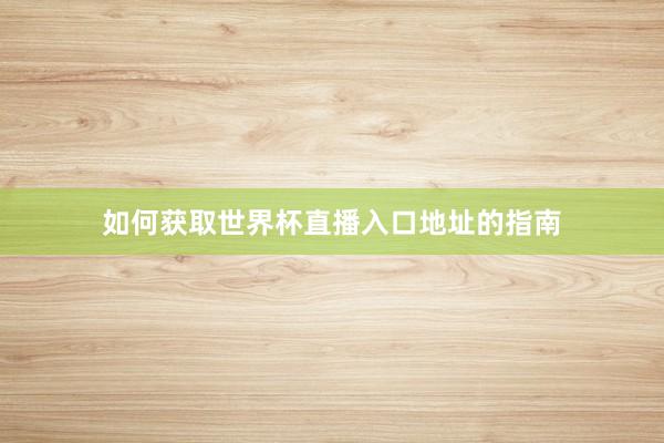 如何获取世界杯直播入口地址的指南